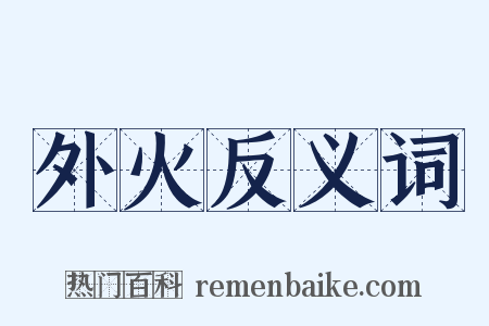 外火反义词是什么意思的图片